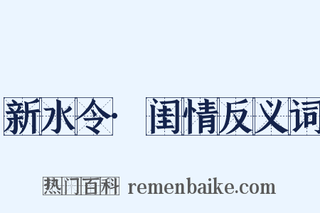 新水令·闺情反义词是什么意思的图片